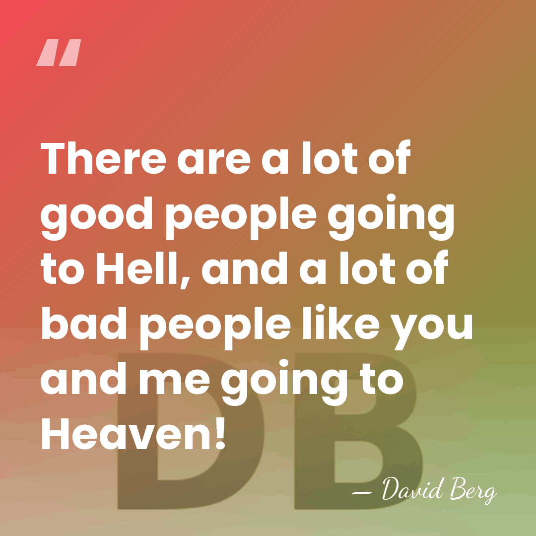 There are a lot of good people going to Hell, and a&hellip; - David Berg