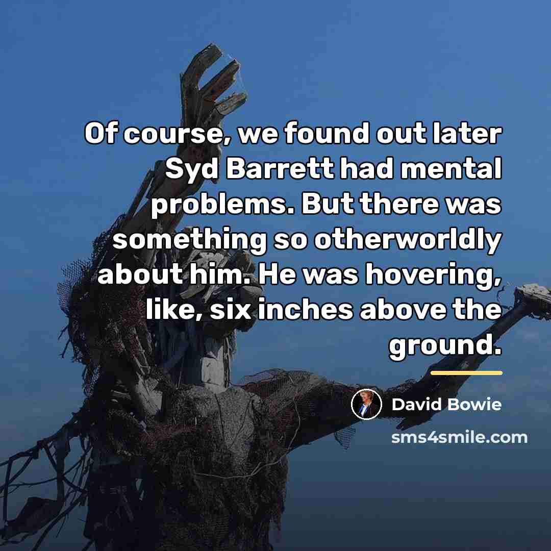 “Of course, we found out later Syd Barrett had mental…” quote by David Bowie