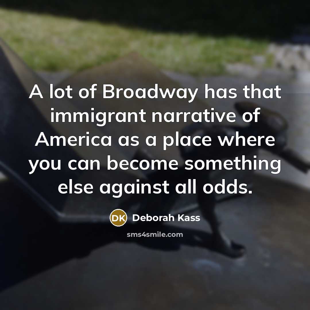 “A lot of Broadway has that immigrant narrative of America…” quote by Deborah Kass