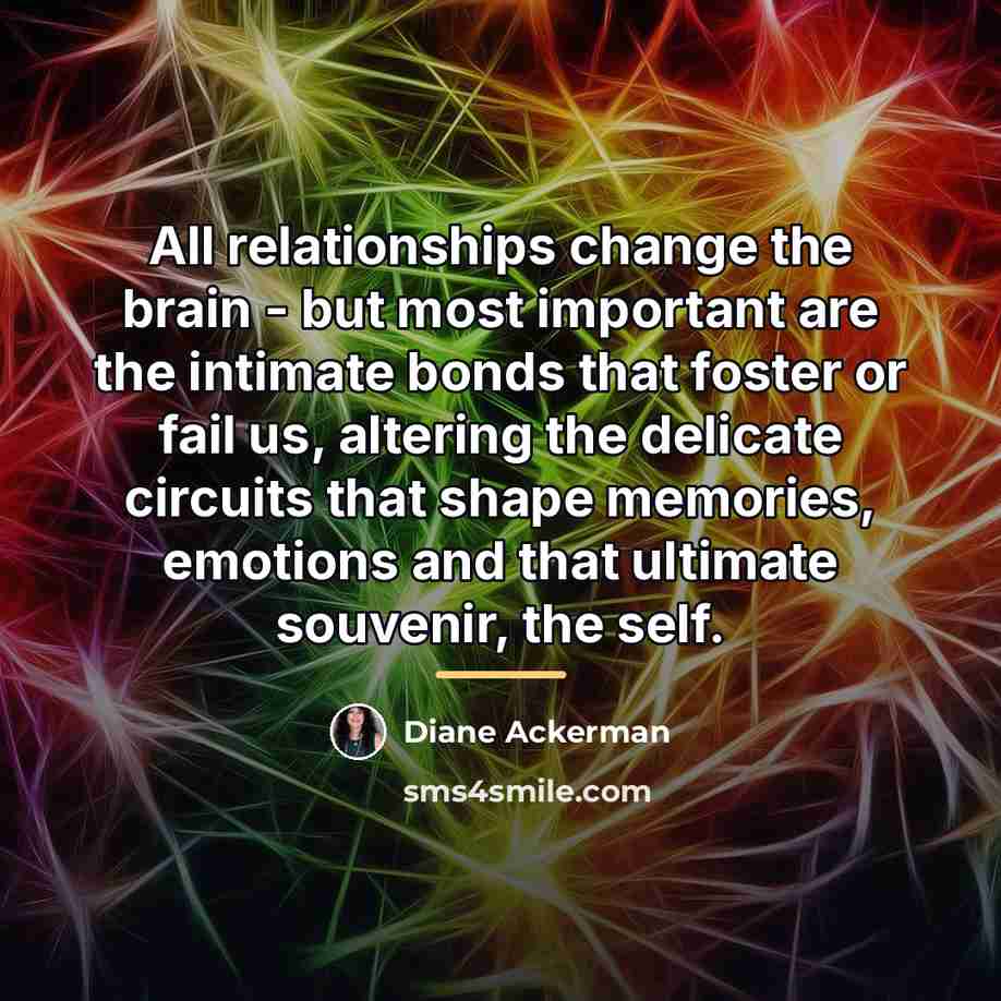 “All relationships change the brain - but most important are…” quote by Diane Ackerman