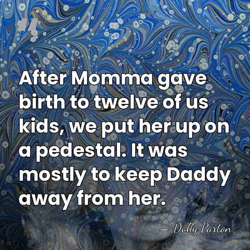 After Momma gave birth to twelve of us kids, we put her&hellip; - Dolly Parton