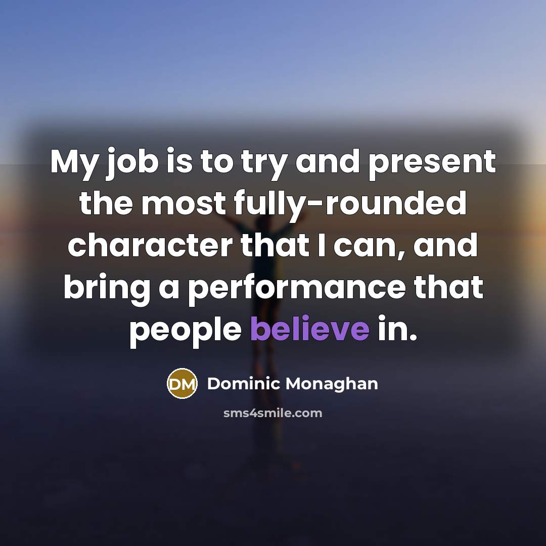 “My job is to try and present the most fully-rounded…” quote by Dominic Monaghan