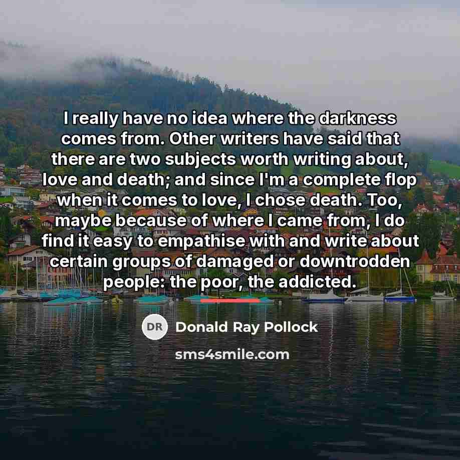 “I really have no idea where the darkness comes from.…” quote by Donald Ray Pollock
