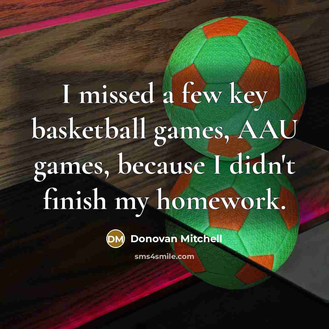 “I missed a few key basketball games, AAU games, because…” quote by Donovan Mitchell