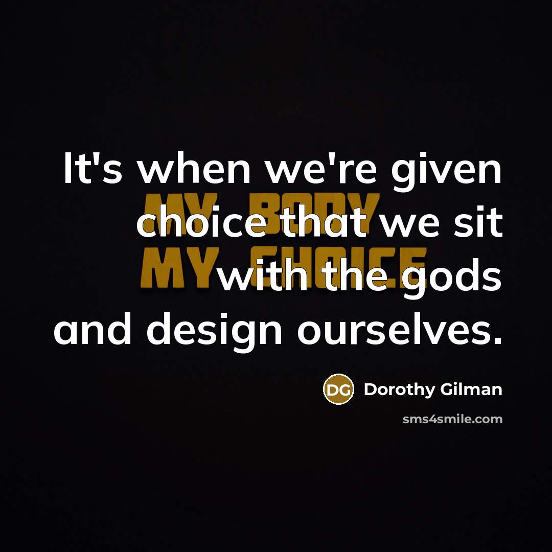 “It's when we're given choice that we sit with the…” quote by Dorothy Gilman