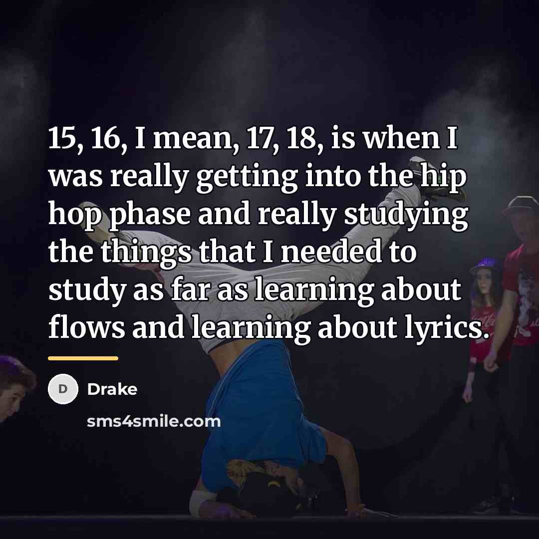 “15, 16, I mean, 17, 18, is when I was…” quote by Drake