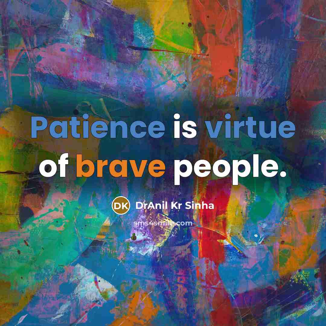“Patience is virtue of brave people.” quote by DrAnil Kr Sinha