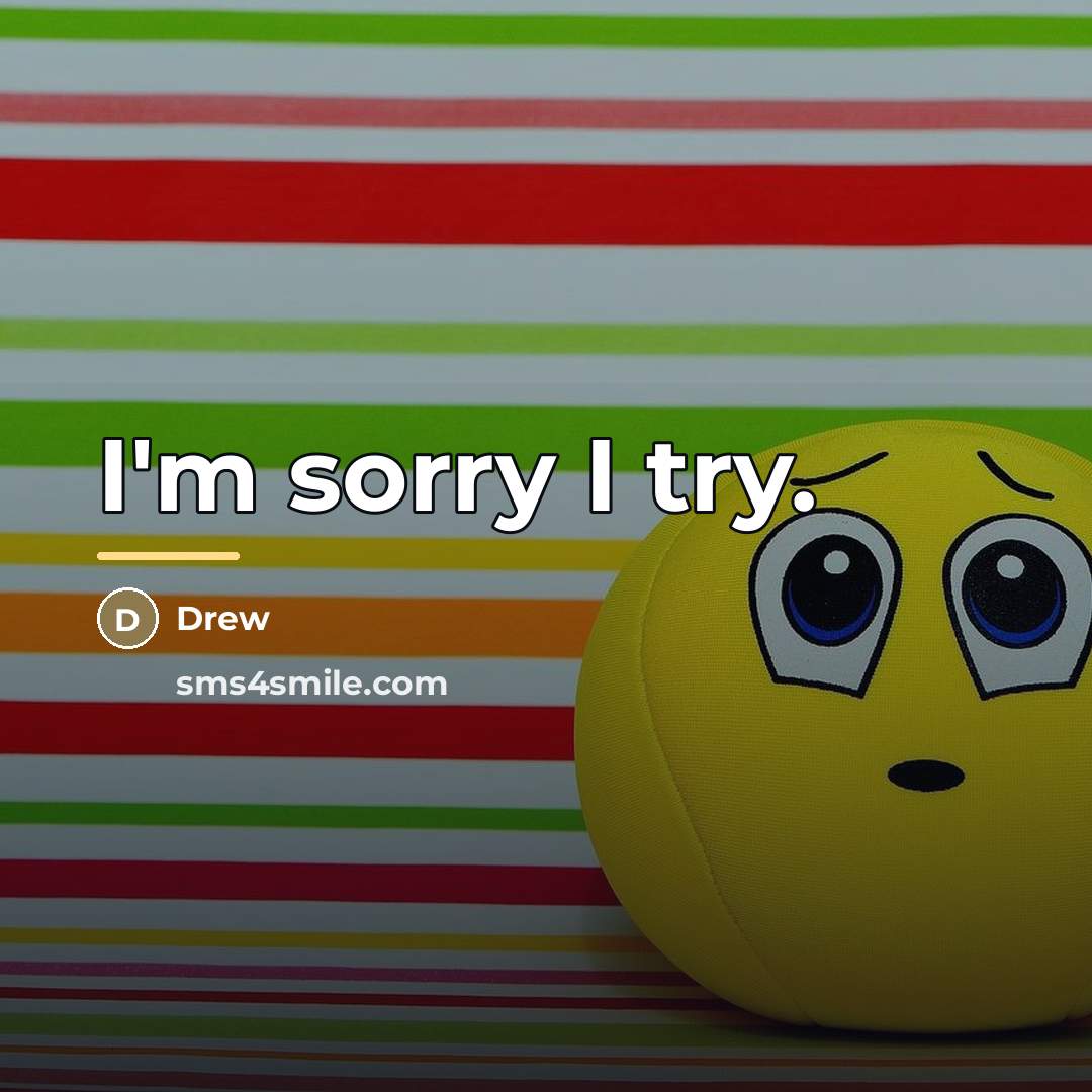 “I'm sorry I try.…” quote by Drew