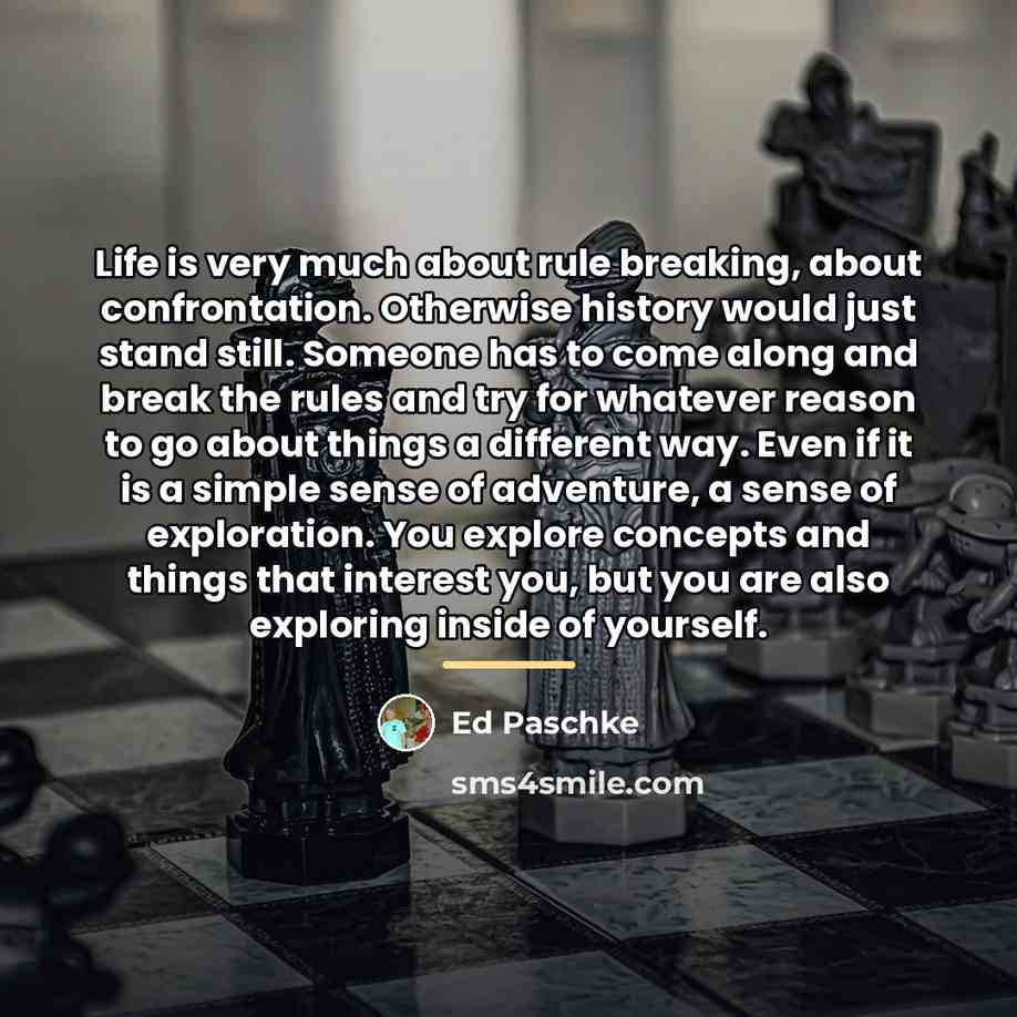 “Life is very much about rule breaking, about confrontation. Otherwise…” quote by Ed Paschke