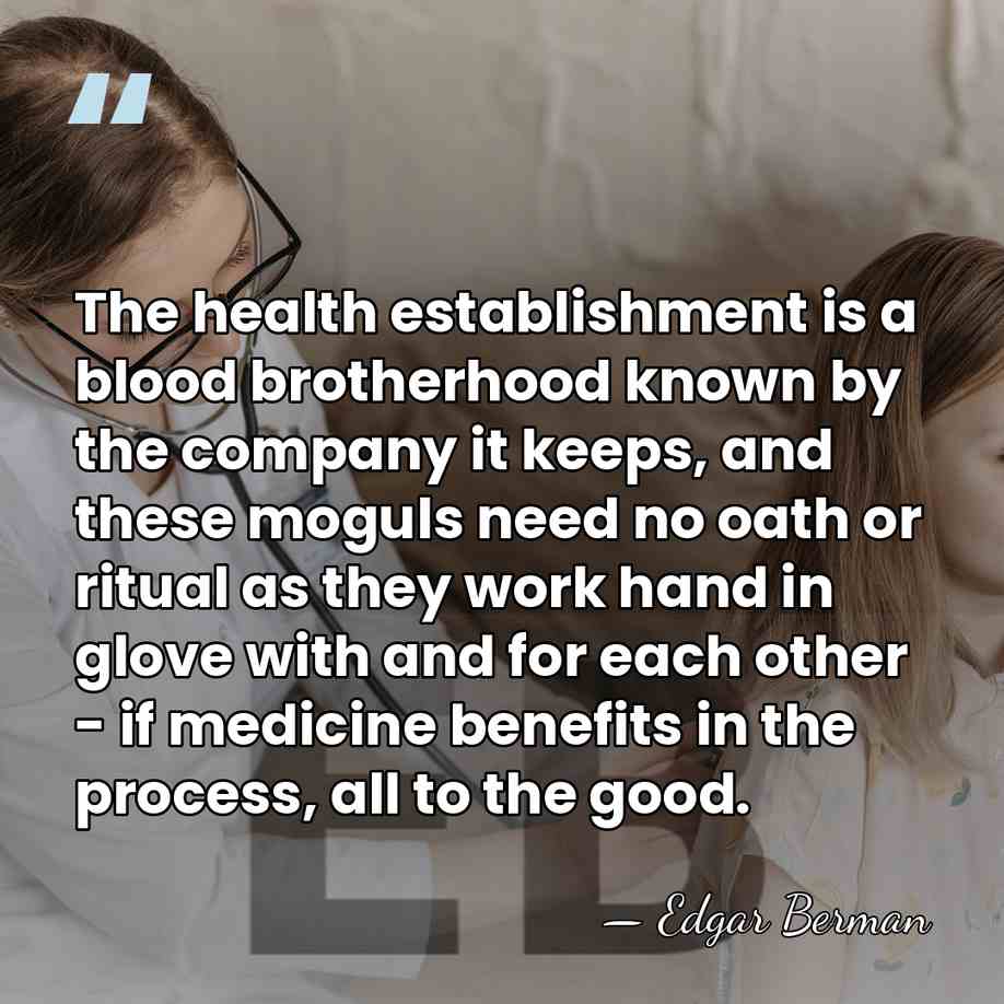 The health establishment is a blood brotherhood known by the company it&hellip; - Edgar Berman