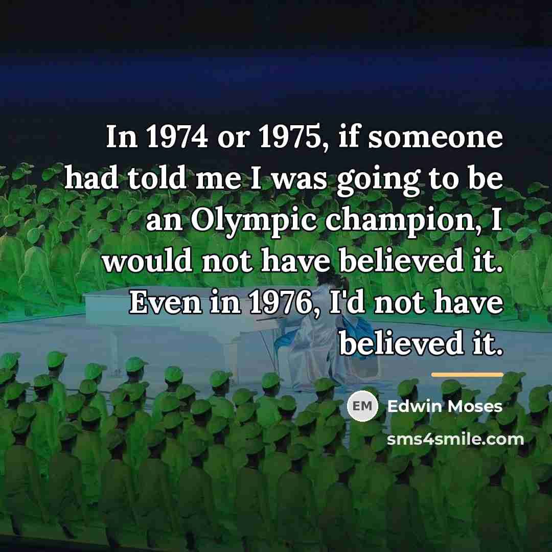 “In 1974 or 1975, if someone had told me I…” quote by Edwin Moses