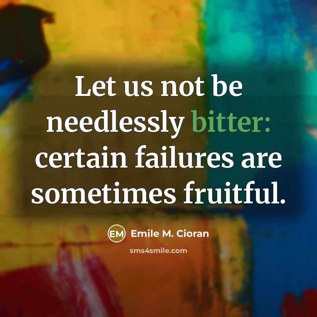 “Let us not be needlessly bitter: certain failures are sometimes…” quote by Emile M. Cioran