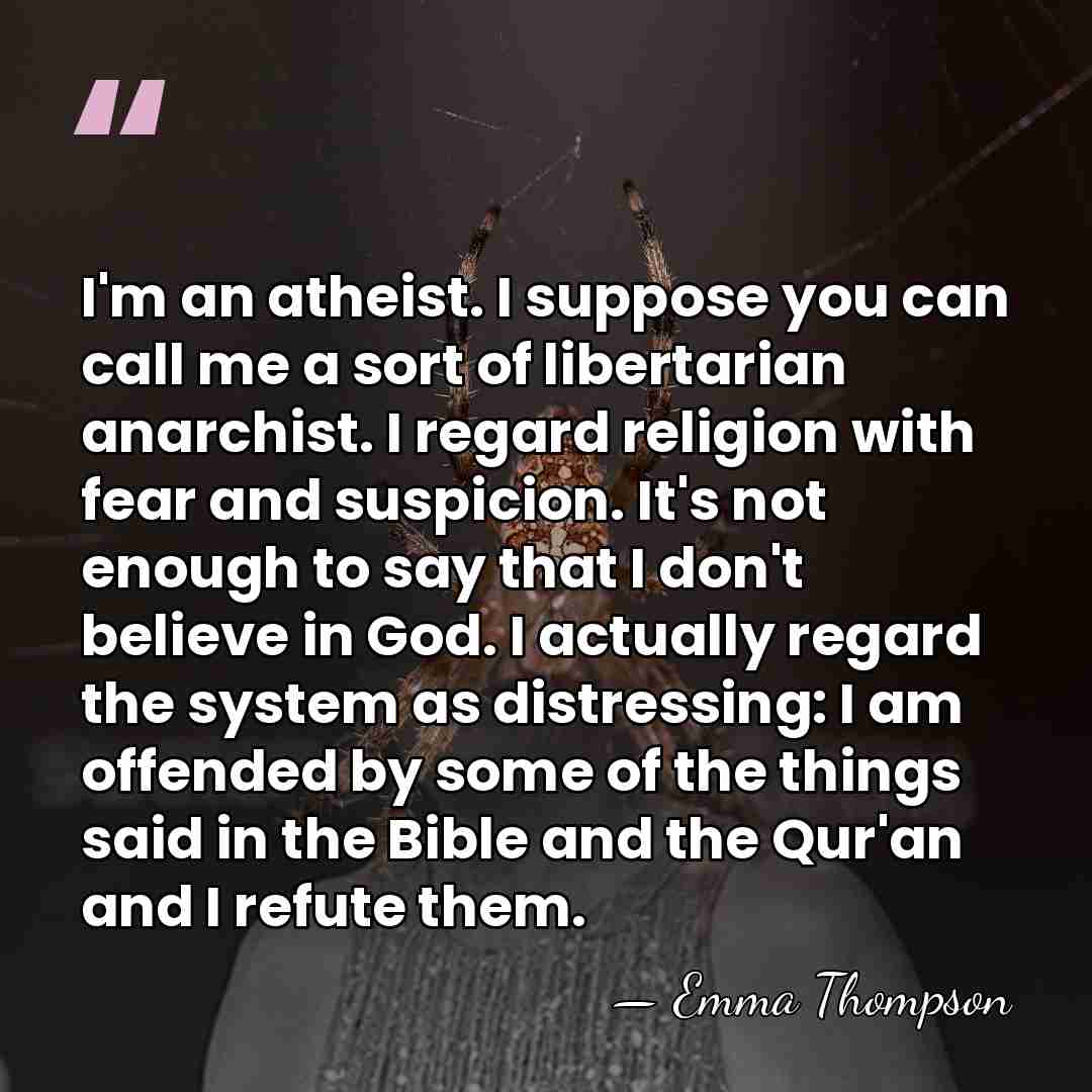 I'm an atheist. I suppose you can call me a sort of libertarian&hellip; - Emma Thompson