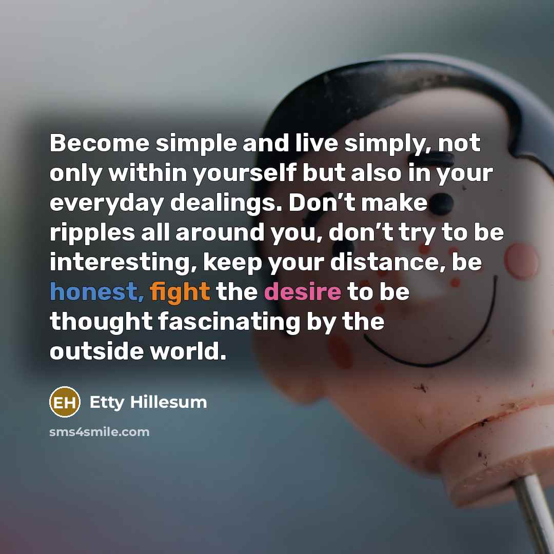 “Become simple and live simply, not only within yourself but…” quote by Etty Hillesum