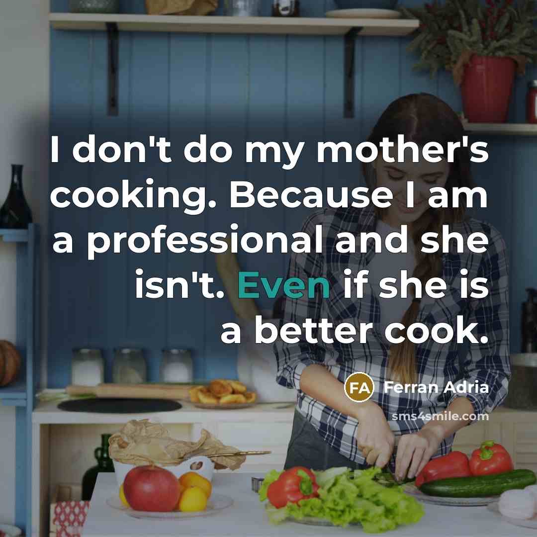 “I don't do my mother's cooking. Because I am a…” quote by Ferran Adria