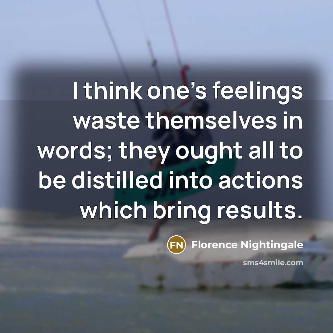 “I think one's feelings waste themselves in words; they ought…” quote by Florence Nightingale
