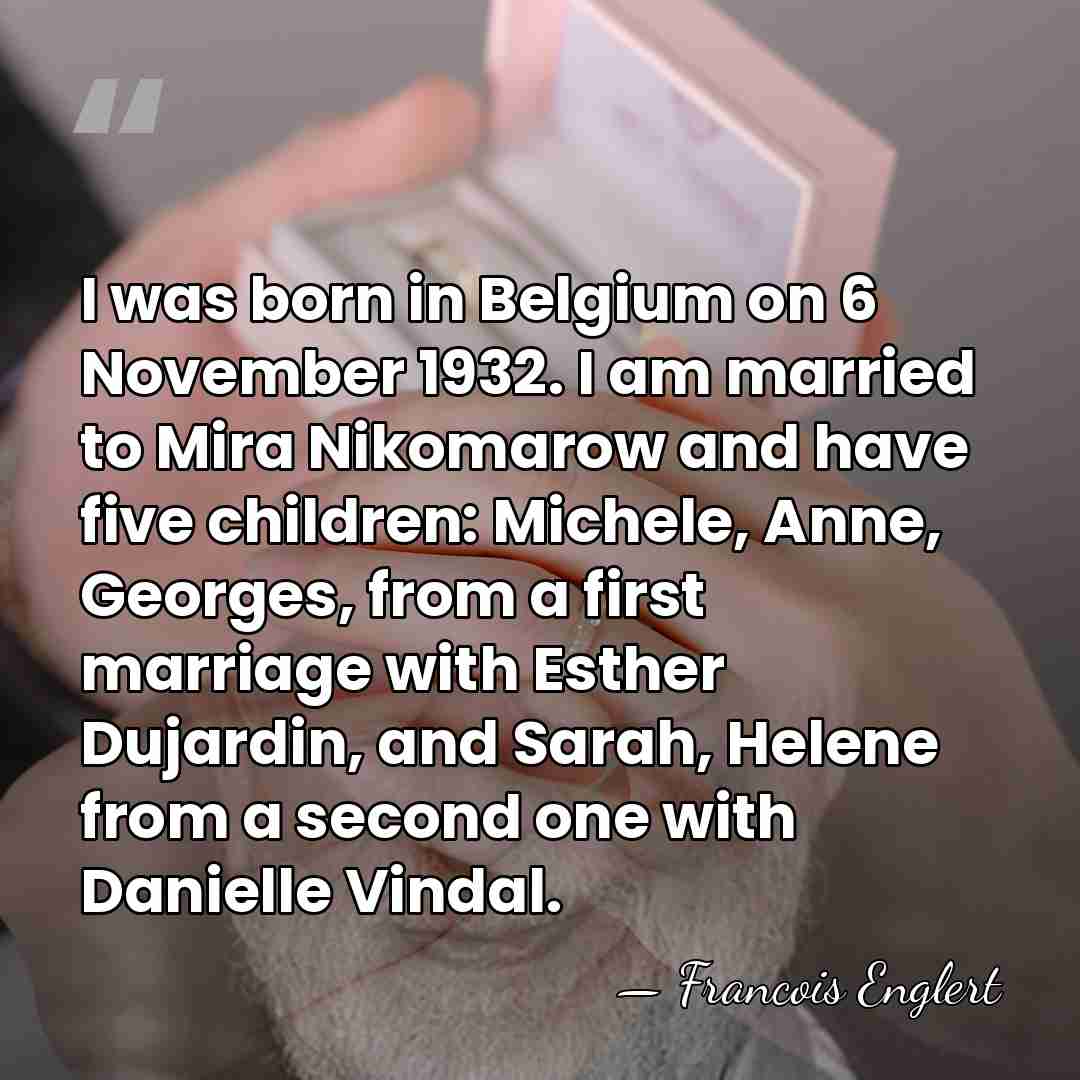 I was born in Belgium on 6 November 1932. I am married&hellip; - Francois Englert
