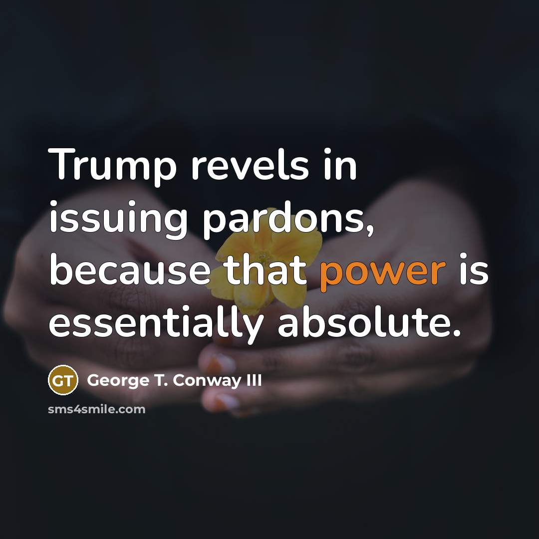 “Trump revels in issuing pardons, because that power is essentially…” quote by George T. Conway III
