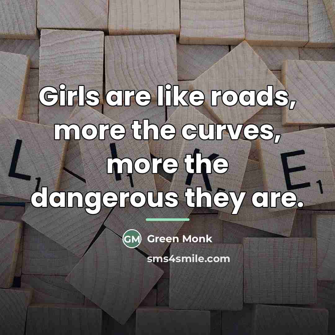“Girls are like roads, more the curves, more the dangerous…” quote by Green Monk