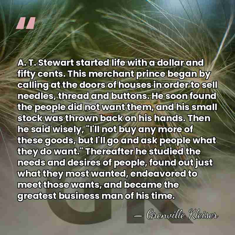 A. T. Stewart started life with a dollar and fifty cents. This&hellip; - Grenville Kleiser