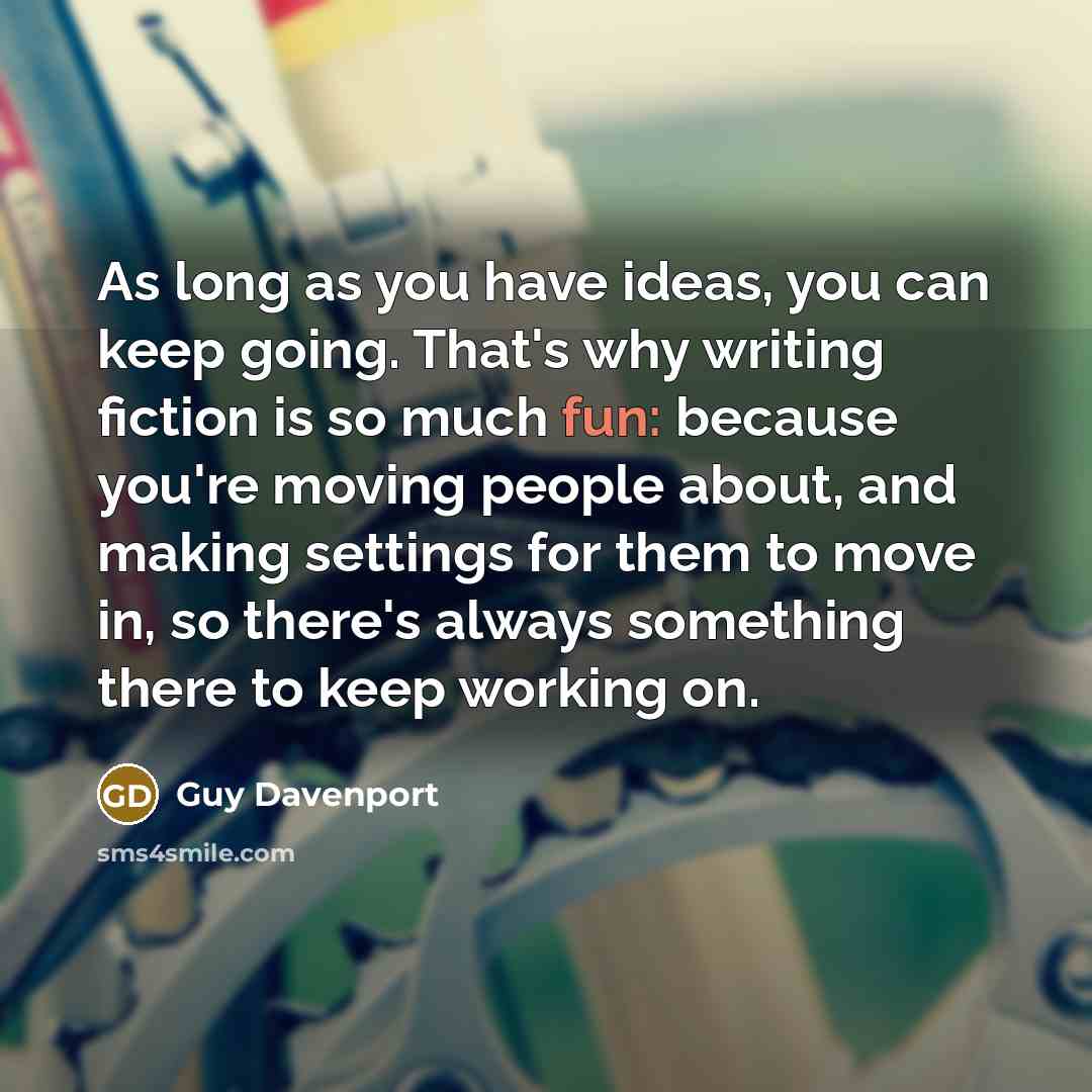 “As long as you have ideas, you can keep going.…” quote by Guy Davenport