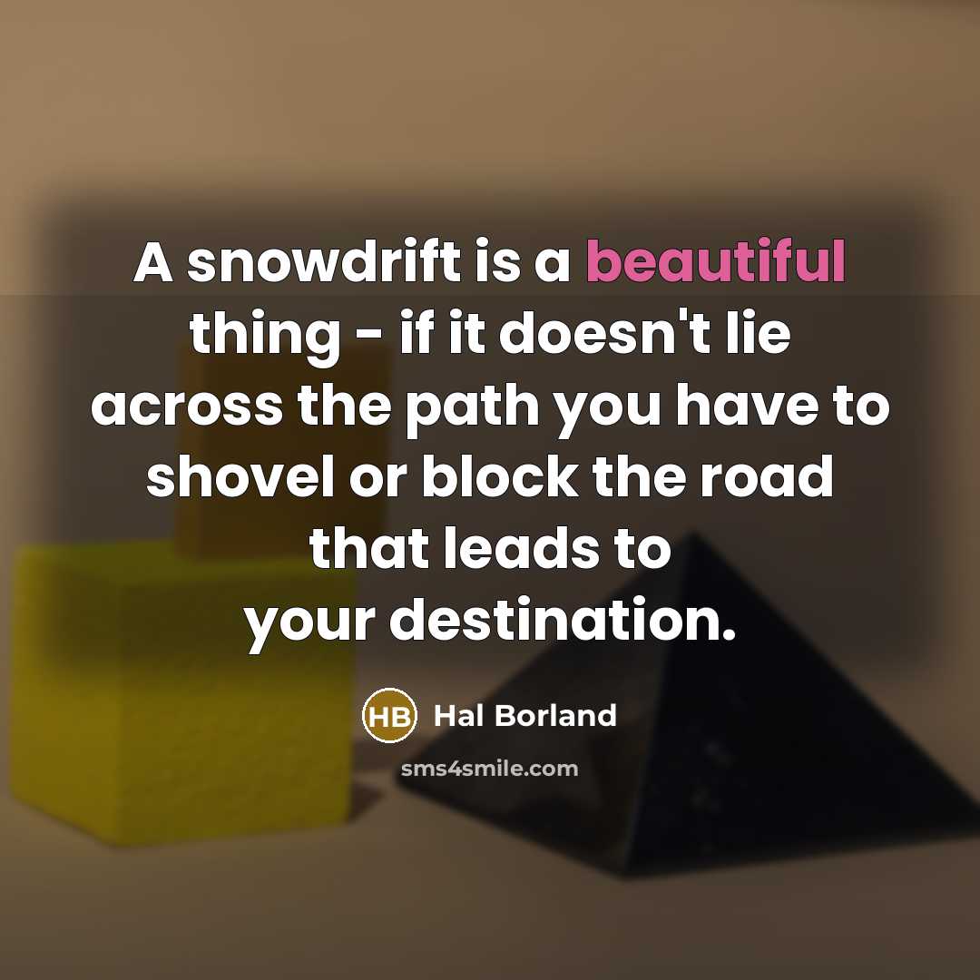 “A snowdrift is a beautiful thing - if it doesn't…” quote by Hal Borland
