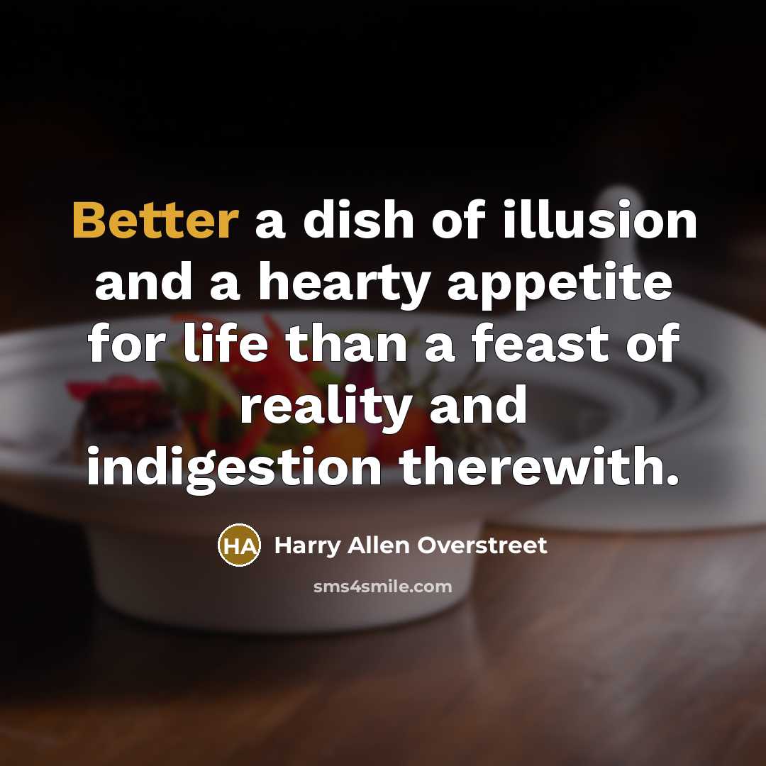 “Better a dish of illusion and a hearty appetite for…” quote by Harry Allen Overstreet