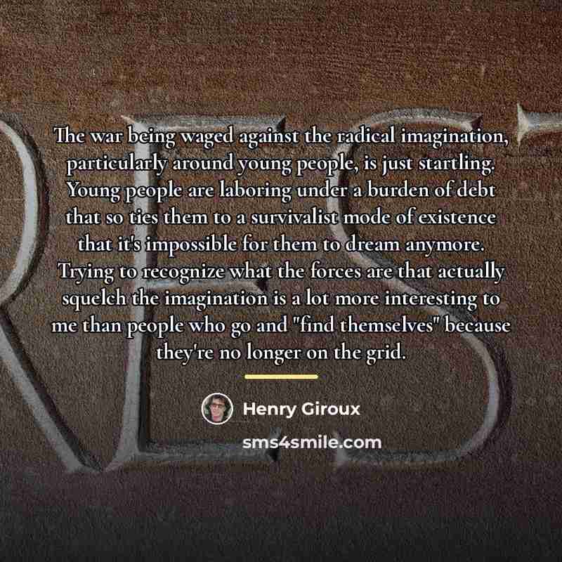 “The war being waged against the radical imagination, particularly around…” quote by Henry Giroux
