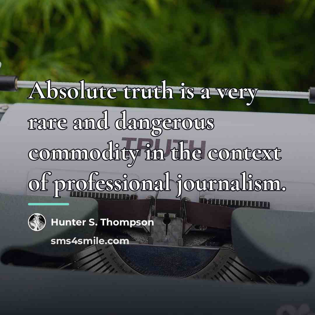 “Absolute truth is a very rare and dangerous commodity in…” quote by Hunter S. Thompson
