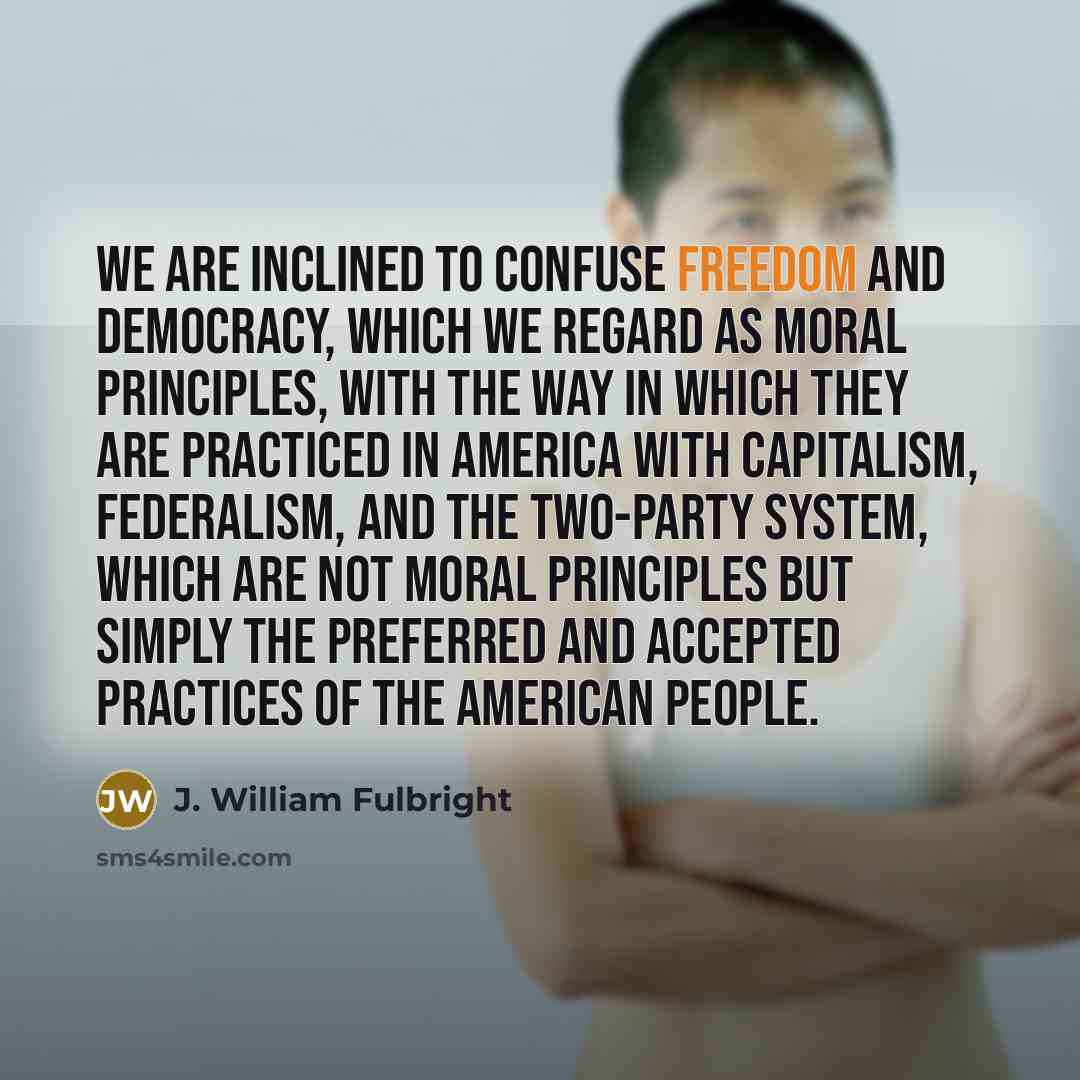 “We are inclined to confuse freedom and democracy, which we…” quote by J. William Fulbright