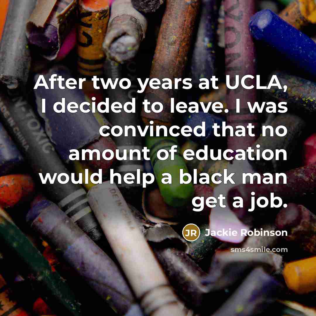 “After two years at UCLA, I decided to leave. I…” quote by Jackie Robinson