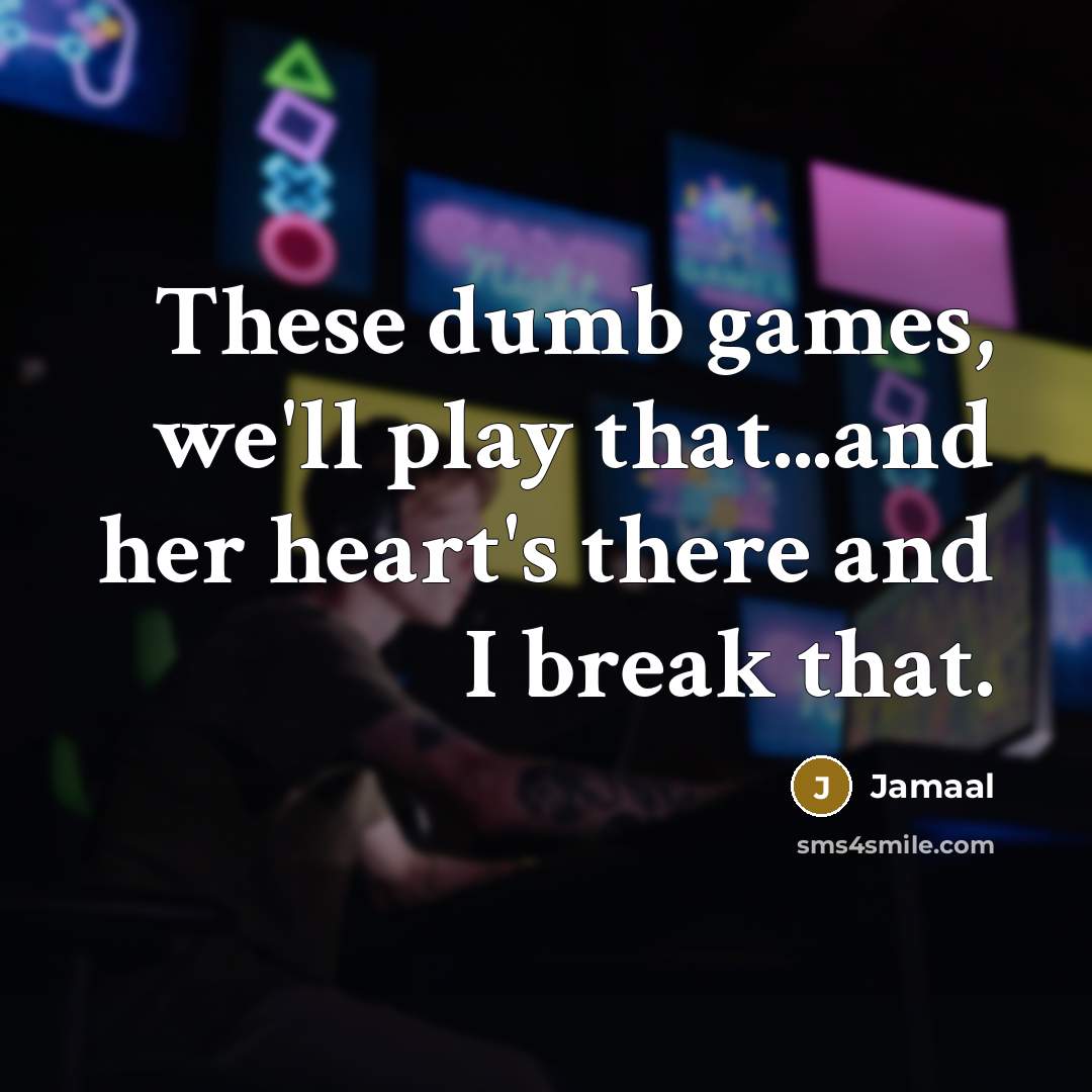 “These dumb games, we'll play that...and her heart's there and…” quote by Jamaal