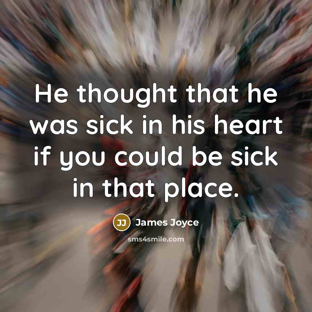 “He thought that he was sick in his heart if…” quote by James Joyce