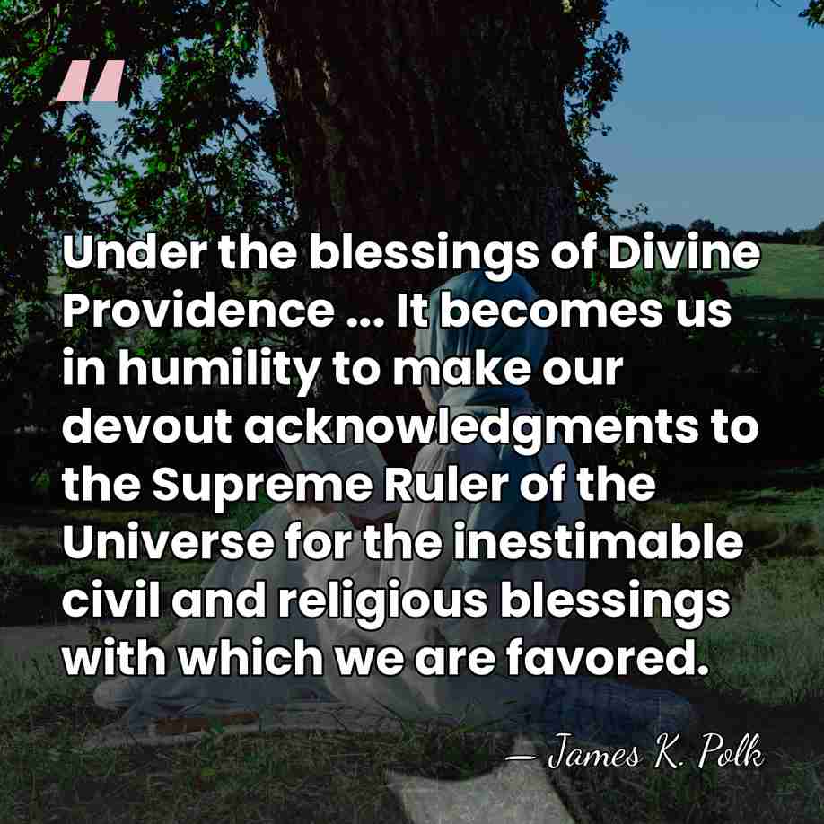 Under the blessings of Divine Providence ... It becomes us in humility&hellip; - James K. Polk