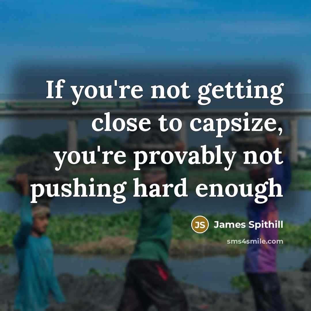 “If you're not getting close to capsize, you're provably not…” quote by James Spithill