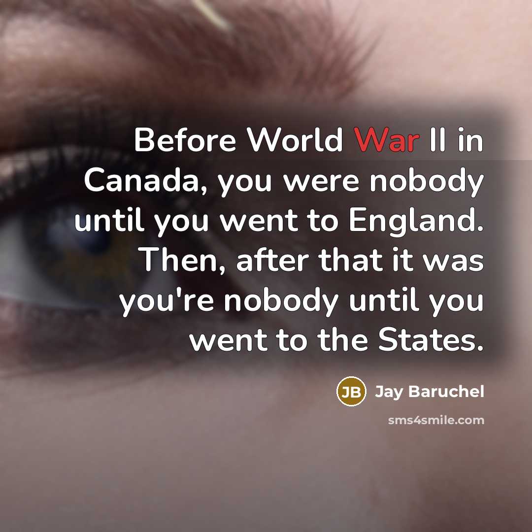 “Before World War II in Canada, you were nobody until…” quote by Jay Baruchel