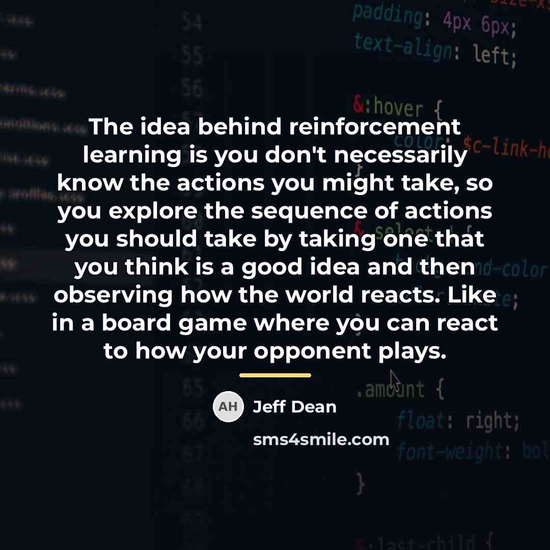 “The idea behind reinforcement learning is you don't necessarily know…” quote by Jeff Dean