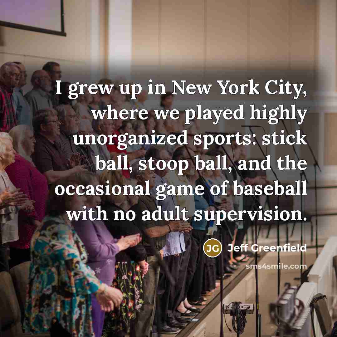“I grew up in New York City, where we played…” quote by Jeff Greenfield
