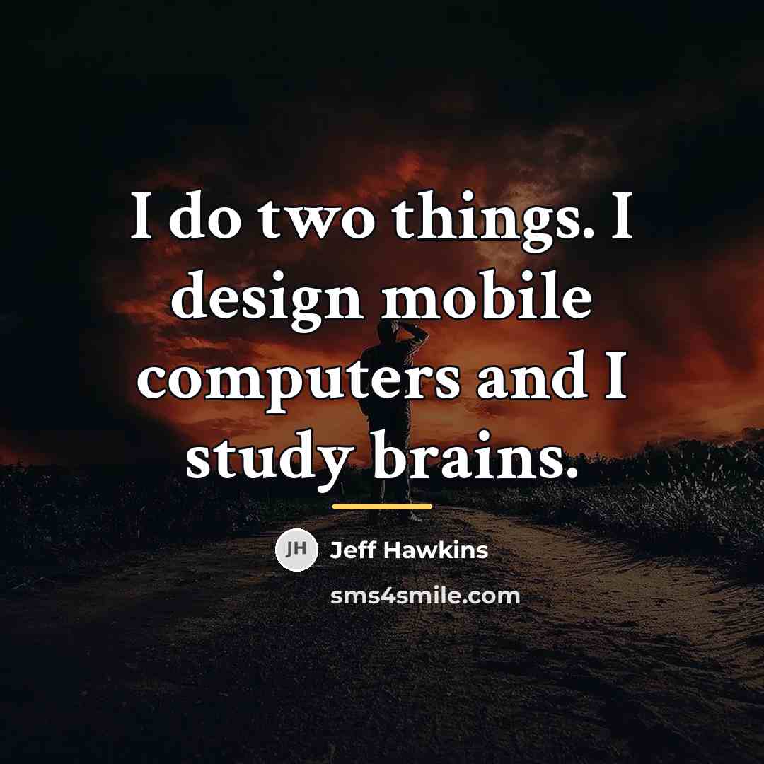 “I do two things. I design mobile computers and I…” quote by Jeff Hawkins