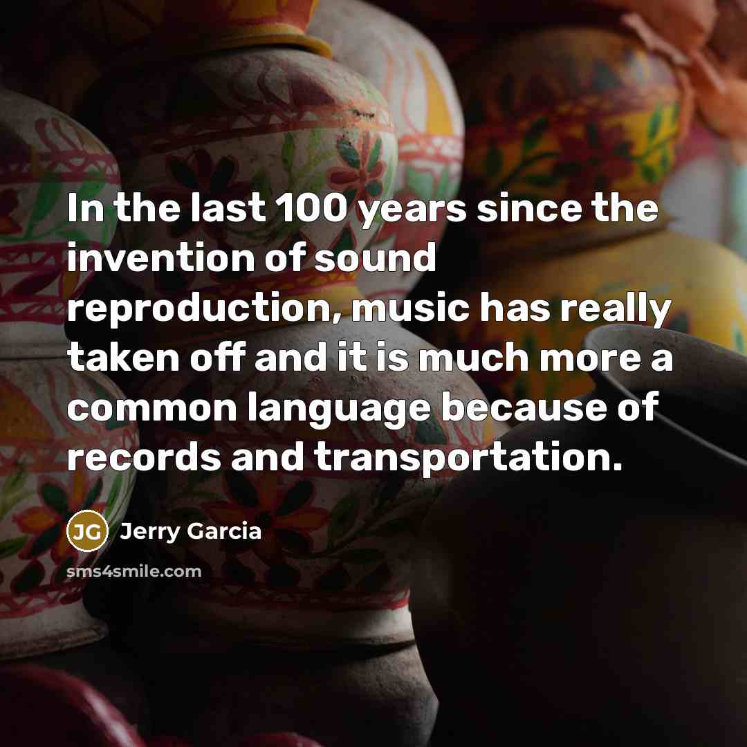 “In the last 100 years since the invention of sound…” quote by Jerry Garcia