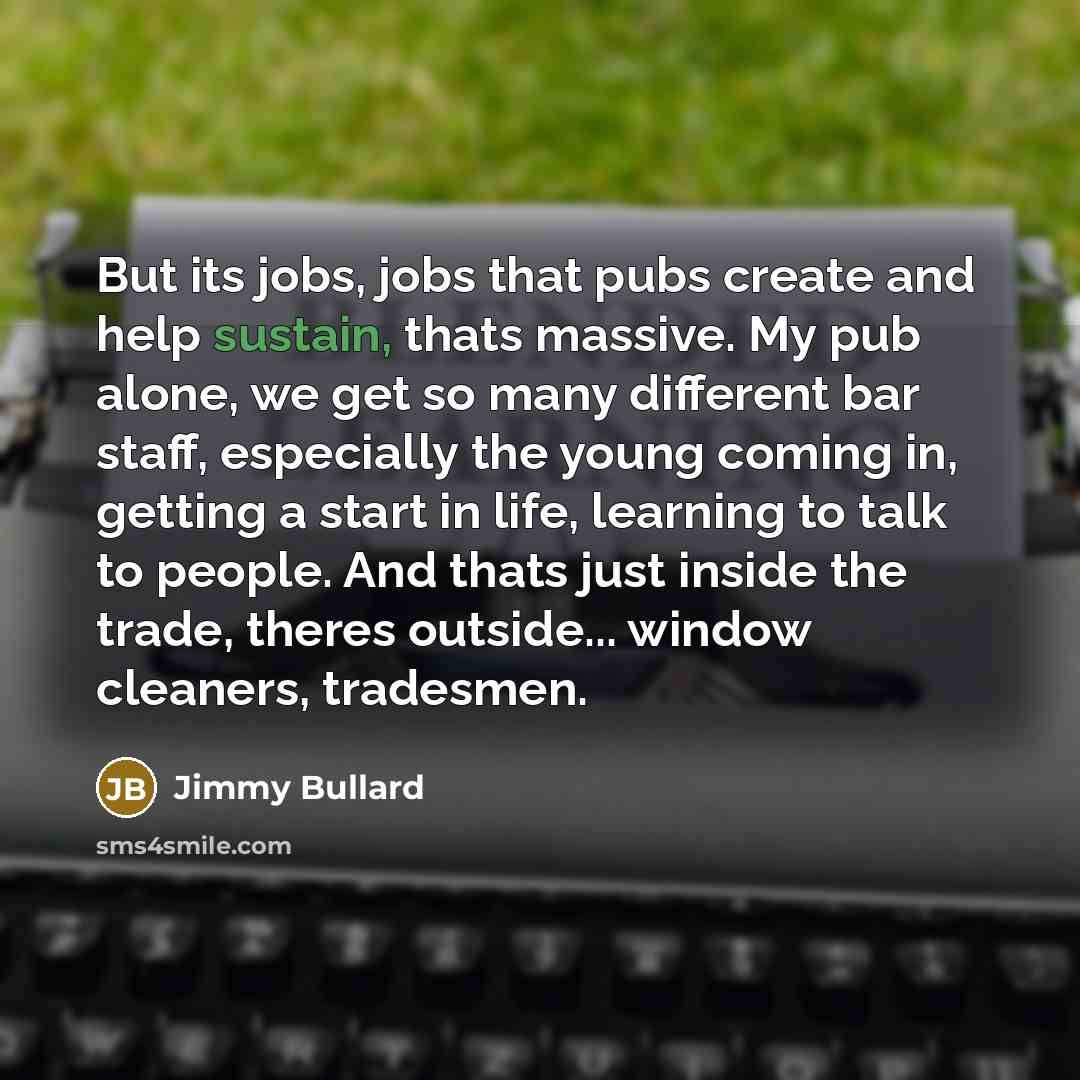 “But its jobs, jobs that pubs create and help sustain,…” quote by Jimmy Bullard