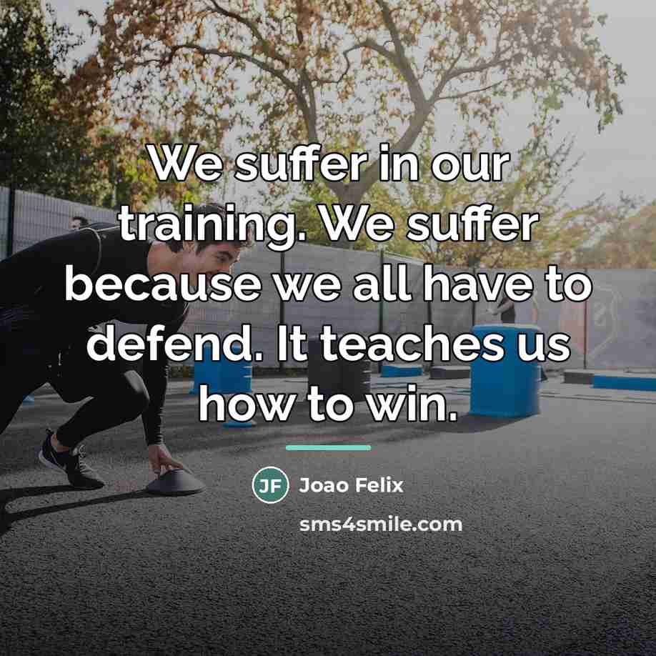 “We suffer in our training. We suffer because we all…” quote by Joao Felix