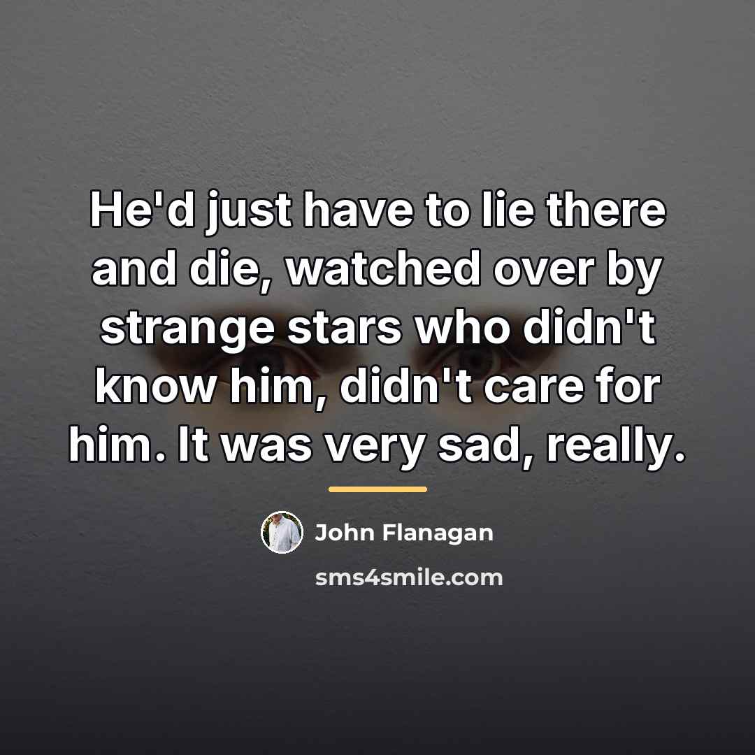 “He'd just have to lie there and die, watched over…” quote by John Flanagan
