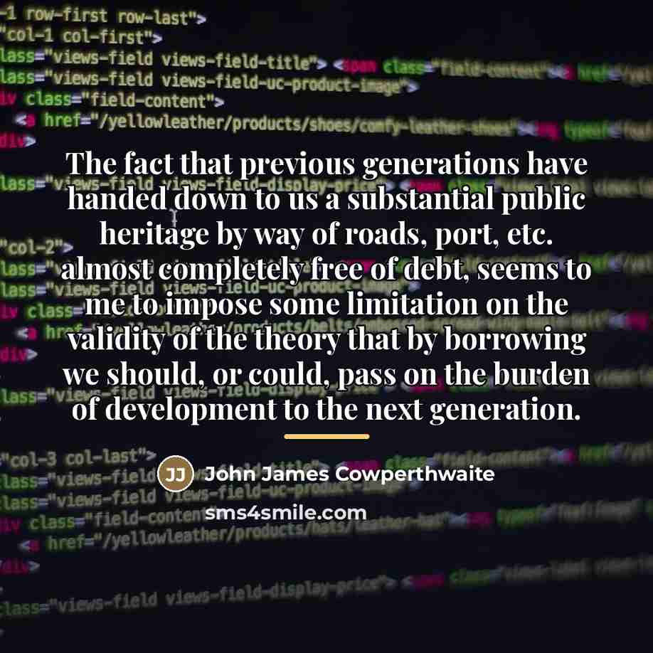 “The fact that previous generations have handed down to us…” quote by John James Cowperthwaite