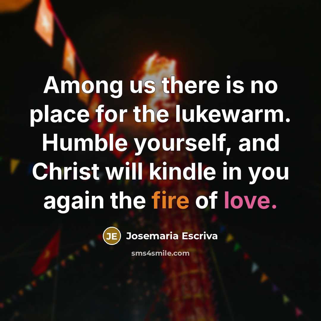 “Among us there is no place for the lukewarm. Humble…” quote by Josemaria Escriva