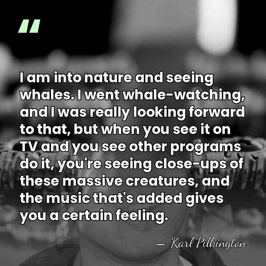 I am into nature and seeing whales. I went whale-watching, and I&hellip; - Karl Pilkington