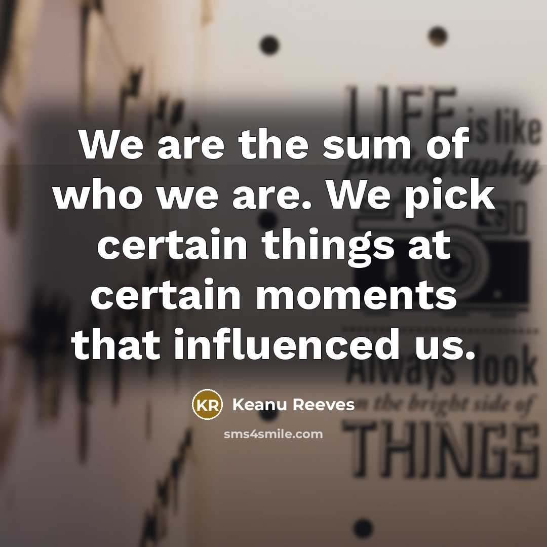 “We are the sum of who we are. We pick…” quote by Keanu Reeves