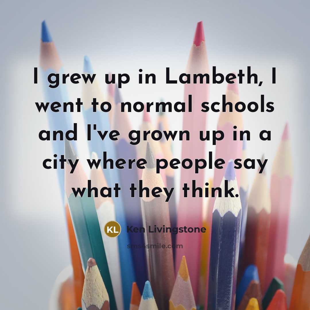 “I grew up in Lambeth, I went to normal schools…” quote by Ken Livingstone