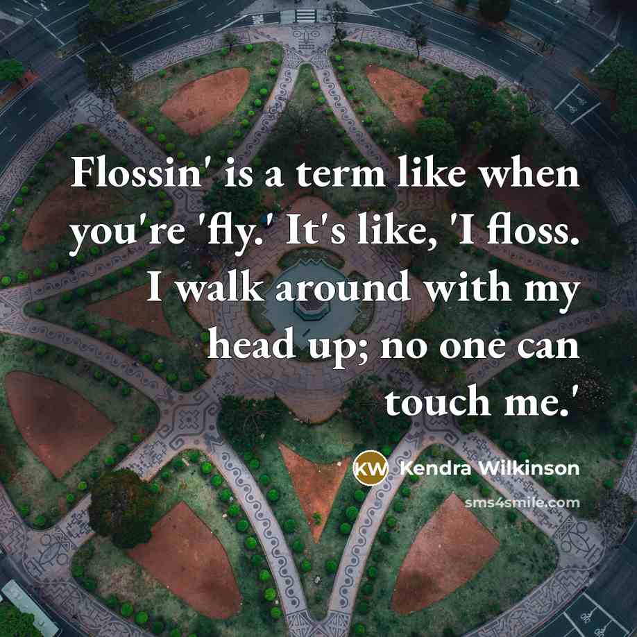 “Flossin' is a term like when you're 'fly.' It's like,…” quote by Kendra Wilkinson