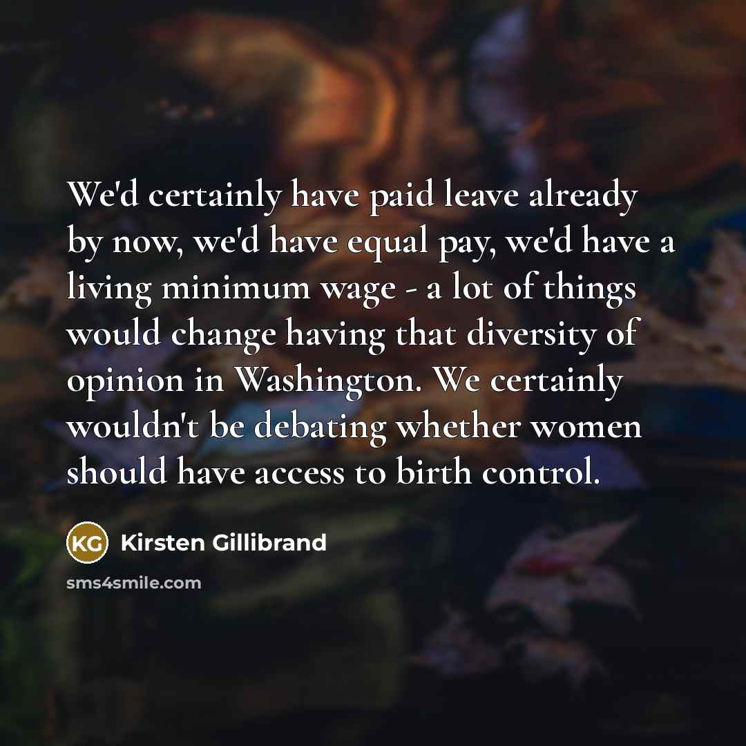 “We'd certainly have paid leave already by now, we'd have…” quote by Kirsten Gillibrand